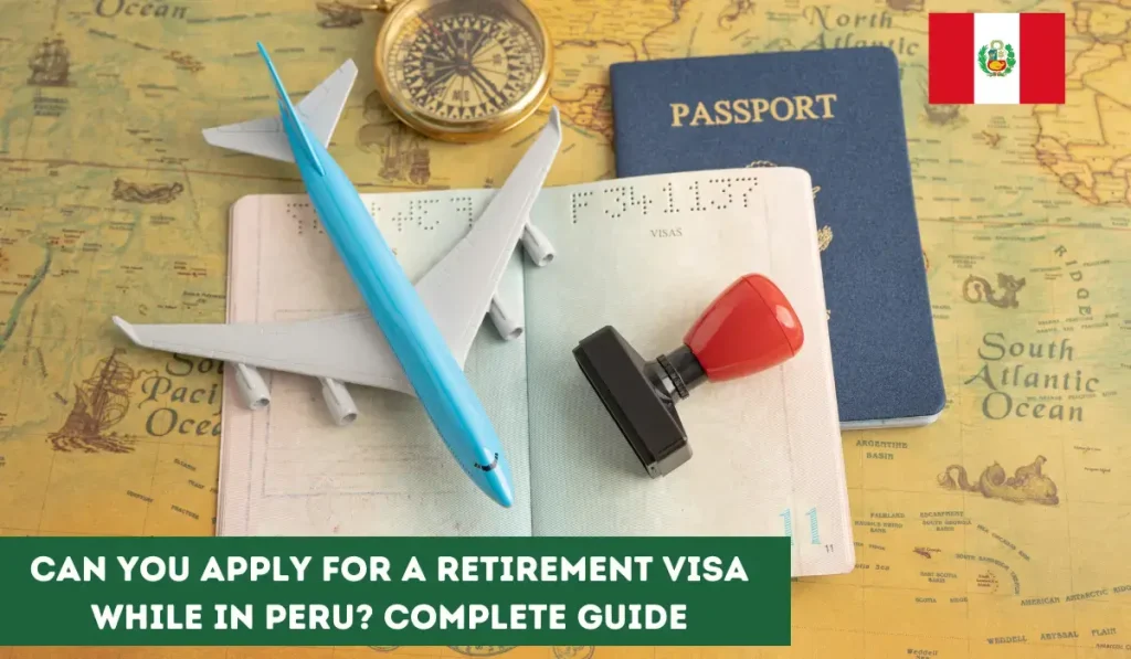 Can You Apply for a Retirement Visa While in Peru? Complete Guide