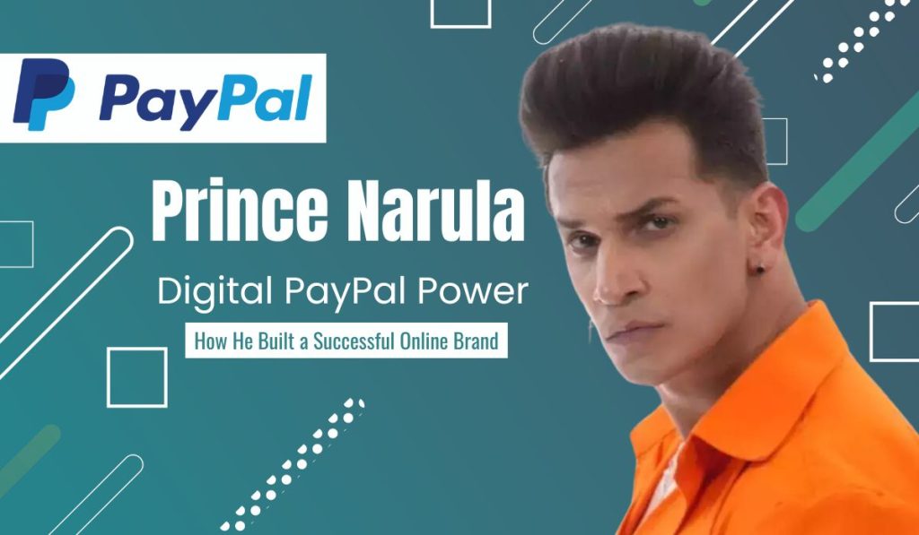 Prince Narula Digital PayPal Power: How He Built a Successful Online Brand