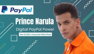 Prince Narula Digital PayPal Power: How He Built a Successful Online Brand