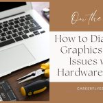 How to Diagnose Graphics Card Issues with Hardware Tools