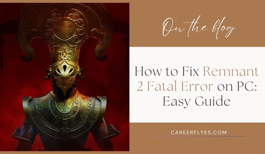 How to Fix Remnant 2 Fatal Error on PC: Easy Guide