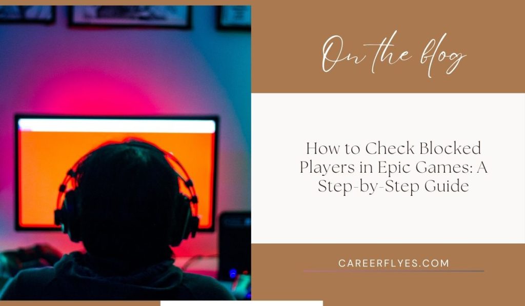 How to Check Blocked Players in Epic Games: A Step-by-Step Guide