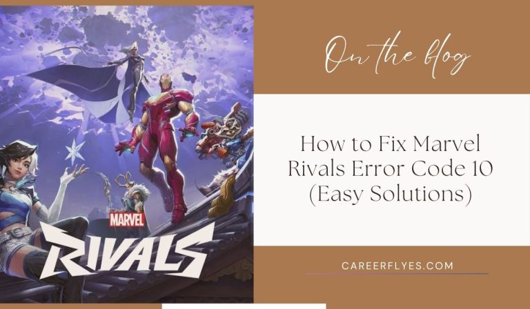 How to Fix Marvel Rivals Error Code 10 (Easy Solutions)